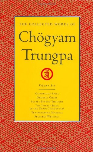 Cover for Chogyam Trungpa · The Collected Works of Choegyam Trungpa, Volume 6: Glimpses of Space-Orderly Chaos-Secret Beyond Thought-The Tibetan Book of the Dead: Commentary-Transcending Madness-Selected Writings - The Collected Works of Choegyam Trungpa (Hardcover Book) (2004)