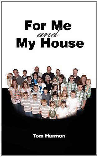 For Me and My House - Tom Harmon - Książki - Ajoyin Publishing - 9781609200305 - 16 sierpnia 2011