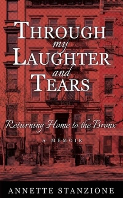 Cover for Annette Stanzione · Through My Laughter and Tears: Returning Home to the Bronx -- A Memoir (Paperback Book) (2019)