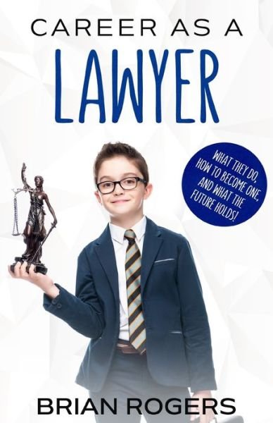Cover for Rogers Brian · Career As a Lawyer: What They Do, How to Become One, and What the Future Holds! (Paperback Book) (2016)