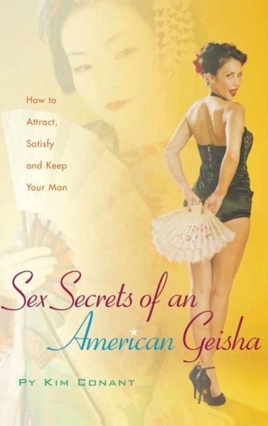 Cover for Py Kim Conant · Sex Secrets of an American Geisha: How to Attract, Satisfy, and Keep Your Man (Positively Sexual) (Hardcover Book) (2006)