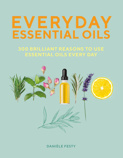 Everyday Essential Oils: 300 Brilliant Reasons to Use Essential Oils Every Day - Daniele Festy - Books - Skyhorse Publishing - 9781631584305 - March 19, 2019