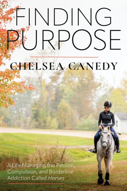 Cover for Chelsea Canedy · Finding Purpose: A Life Managing the Passion, Compulsion, and Borderline Addiction Called “Horses” (Taschenbuch) (2025)