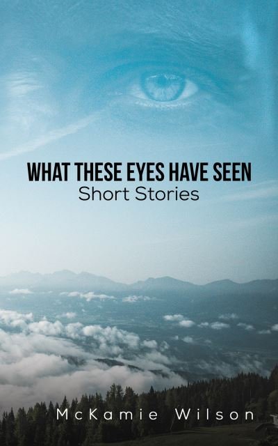 Cover for McKamie Wilson · What These Eyes Have Seen (Hardcover Book) (2021)