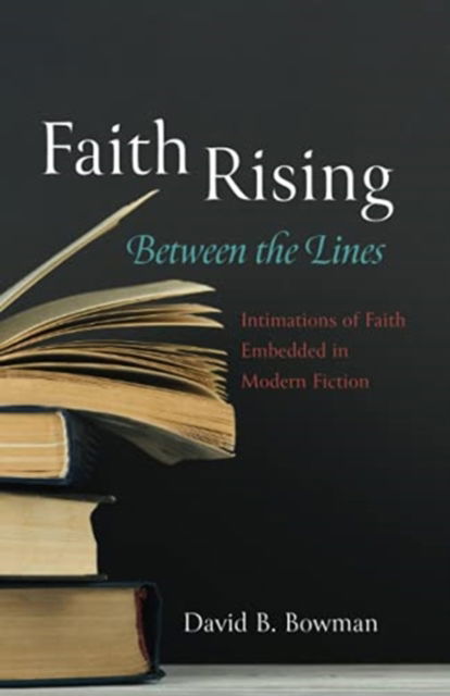 Cover for David B Bowman · Faith Rising--Between the Lines: Intimations of Faith Embedded in Modern Fiction (Paperback Book) (2021)