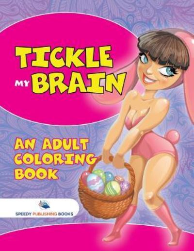 Tickle My Brain (An Adult Coloring Book) - Speedy Publishing - Books - Speedy Publishing Books - 9781682128305 - October 7, 2015