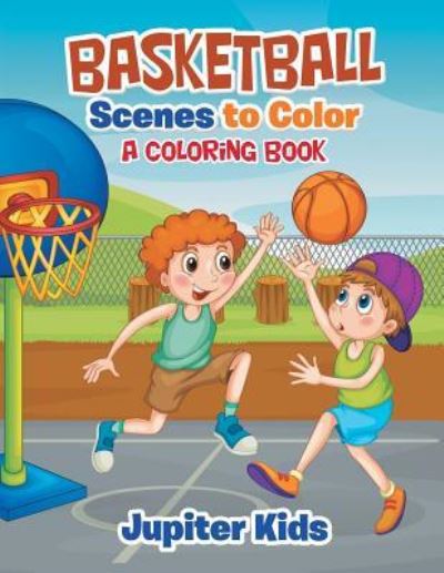 Cover for Jupiter Kids · Basketball Scenes to Color: A Coloring Book (Paperback Book) (2016)