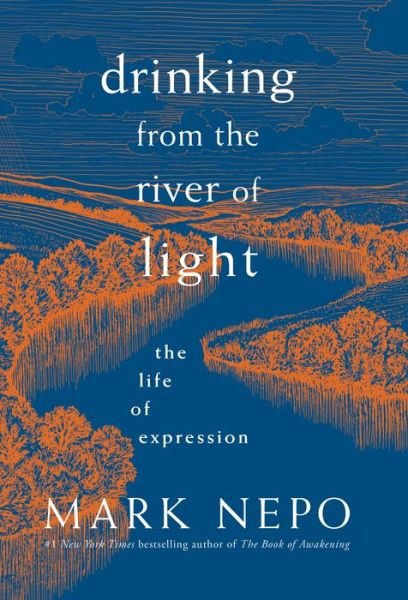 Drinking from the River of Light: The Life of Expression - Mark Nepo - Kirjat - Sounds True Inc - 9781683642305 - tiistai 3. syyskuuta 2019