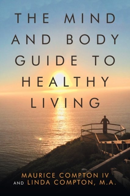 The Mind and Body Guide to Healthy Living - IV Maurice Compton - Bücher - Lulu Publishing Services - 9781684702305 - 17. Juli 2019