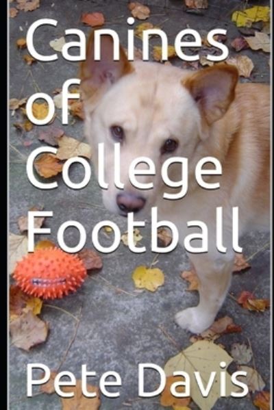 Canines of College Football - Pete Davis - Kirjat - Independently Published - 9781686443305 - torstai 15. elokuuta 2019