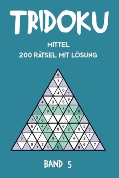 Cover for Tewebook Tridoku · Tridoku Mittel 200 Ratsel Mit Loesung Band 5 (Paperback Book) (2019)