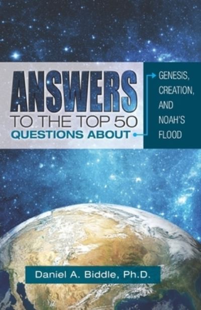 Cover for Daniel A Biddle · Answers to the Top 50 Questions about Genesis, Creation, and Noah's Flood (Paperback Book) (2018)