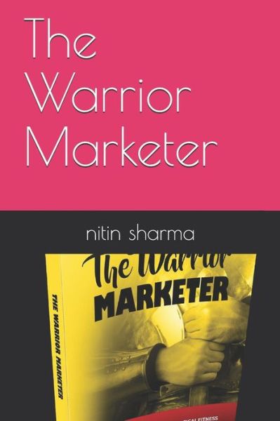 Cover for Nitin Sharma · The Warrior Marketer (Paperback Book) (2018)