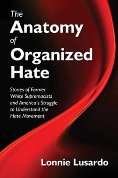 Cover for Lonnie Lusardo · The Anatomy of Organized Hate : Stories of Former White Supremacists - and America's Struggle to Understand the Hate Movement (Paperback Book) (2019)