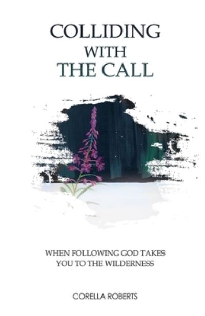 Cover for Corella Lynn Roberts · Colliding with the Call: When Following God Takes You to the Wilderness (Paperback Book) (2020)