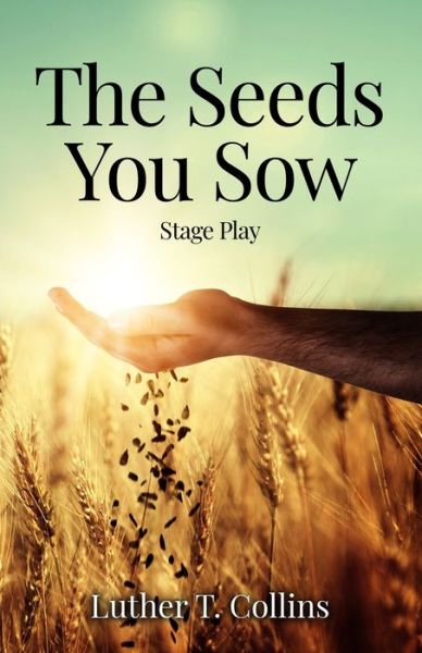 Cover for Luther T Collins · The Seeds You Sow Stage Play (Taschenbuch) (2020)