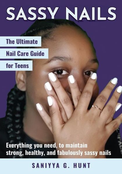 Cover for Saniyya G. Hunt · Sassy Nails : The Ultimate Nail Care Guide for Teens (Book) (2021)