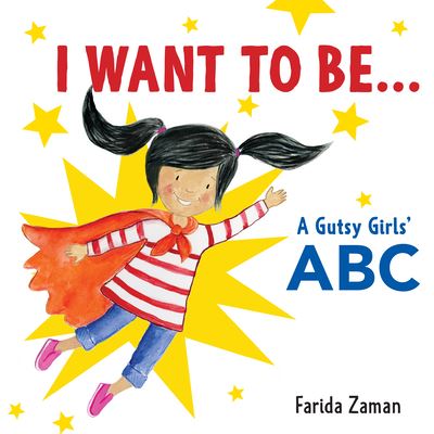 Cover for Farida Zaman · I Want to Be...: A Gutsy Girls' ABC (Board book) (2020)