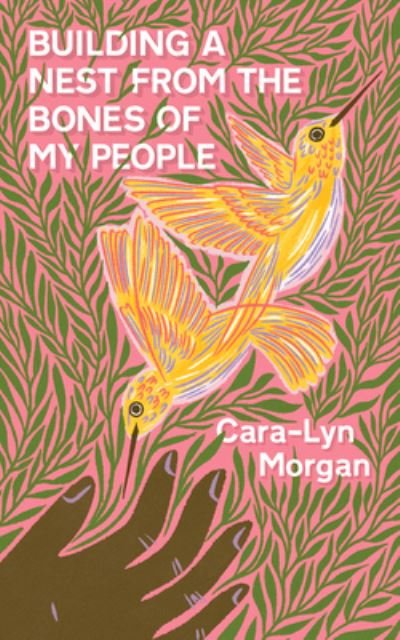 Cover for Cara-Lyn Morgan · Building a Nest from the Bones of My People (Pocketbok) (2023)