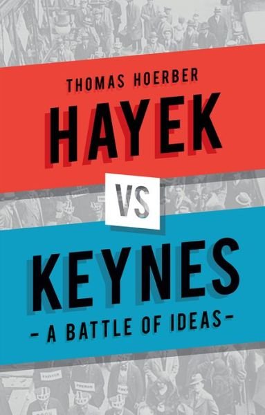 Hayek vs Keynes: A Battle of Ideas - Mr Thomas Hoerber - Books - Reaktion Books - 9781780237305 - March 1, 2017