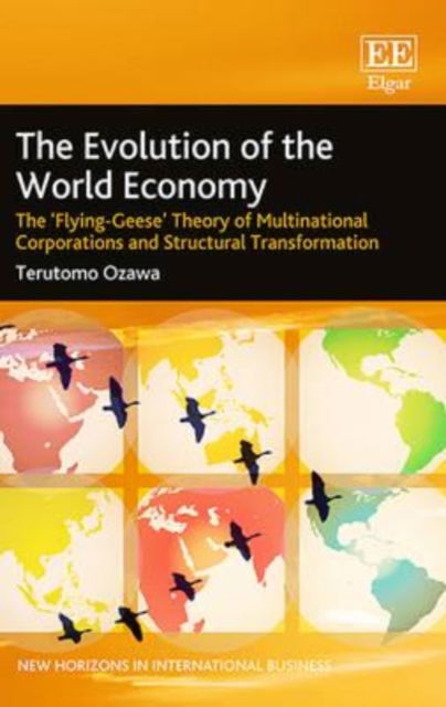 Cover for Terutomo Ozawa · The Evolution of the World Economy: The 'Flying-Geese' Theory of Multinational Corporations and Structural Transformation - New Horizons in International Business series (Hardcover Book) (2016)