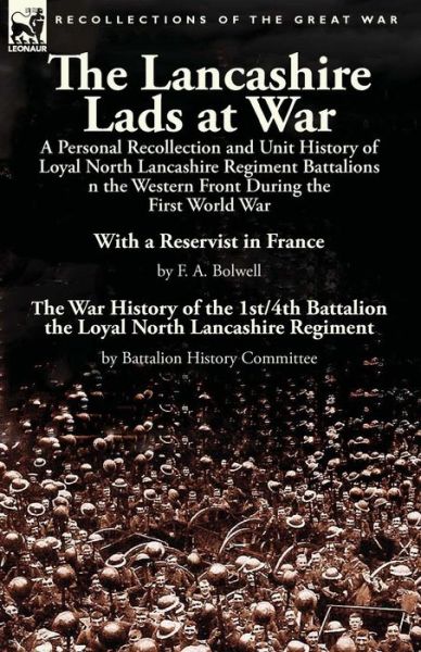 The Lancashire Lads at War: a Personal Recollection and Unit History of Loyal North Lancashire Regiment Battalions on the Western Front During the First World War-With a Reservist in France by F. A. Bolwell & The War History of the 1st/4th Battalion the L - F A Bolwell - Bøger - Leonaur Ltd - 9781782824305 - 25. august 2015