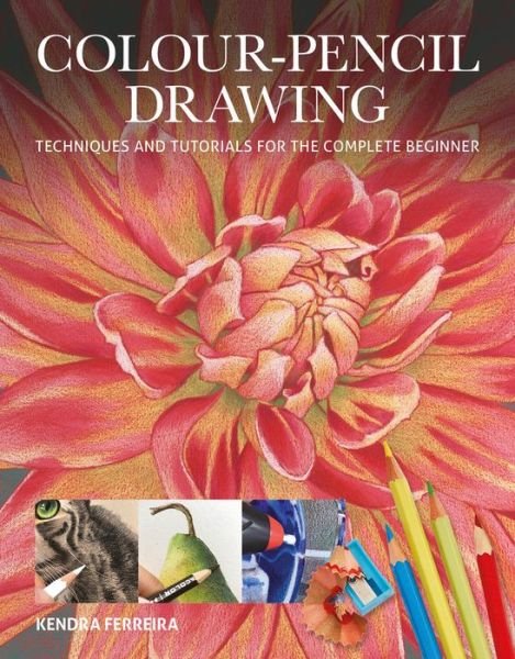 Cover for Kendra Ferreira · Colour-Pencil Drawing: Techniques and Tutorials For the Complete Beginner - Art Techniques (Paperback Book) (2019)