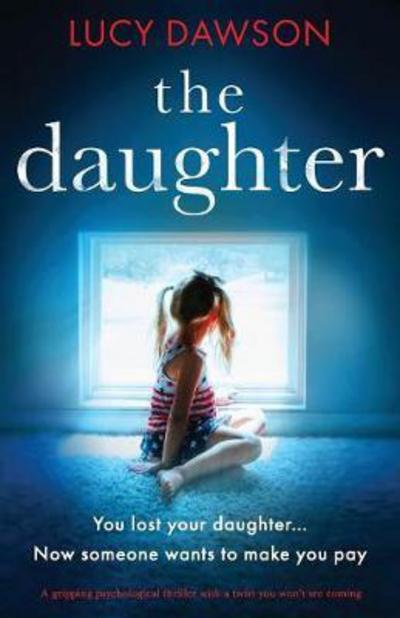 Cover for Lucy Dawson · The Daughter: A gripping psychological thriller with a twist you won't see coming (Taschenbuch) (2018)