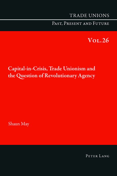 Cover for Shaun May · Capital-in-Crisis, Trade Unionism and the Question of Revolutionary Agency (Paperback Book) [New edition] (2017)