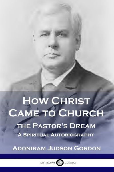 How Christ Came to Church - A J Gordon - Books - Pantianos Classics - 9781789870305 - December 13, 1901