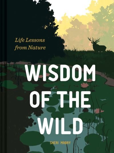 Cover for Sheri Mabry · Wisdom of the Wild: Life Lessons from Nature (Hardcover Book) (2023)