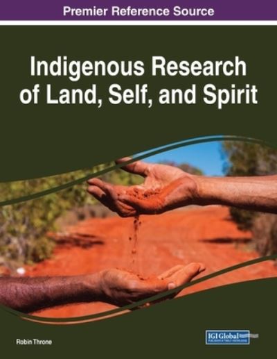 Indigenous Research of Land, Self, and Spirit - Robin Throne - Books - IGI Global - 9781799837305 - February 1, 2021