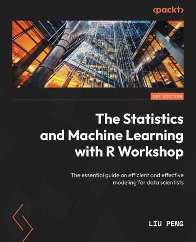 Cover for Liu Peng · Statistics and Machine Learning with R Workshop (Bok) (2023)
