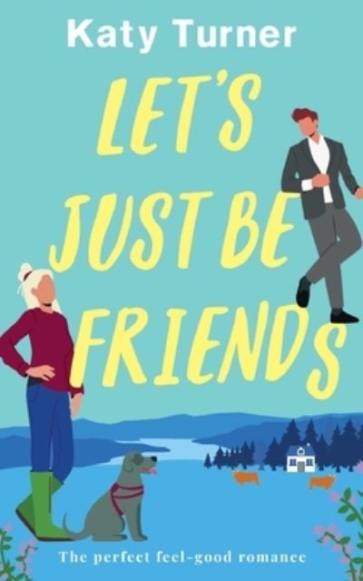 Cover for Katy Turner · LET's JUST BE FRIENDS a Perfect, Feel-Good Romance (Book) (2023)