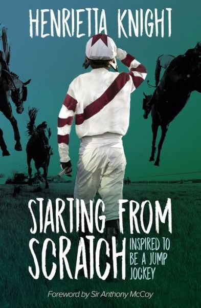 Starting From Scratch: Inspired to be a Jump Jockey - Henrietta Knight - Books - Pitch Publishing Ltd - 9781839500305 - October 25, 2019