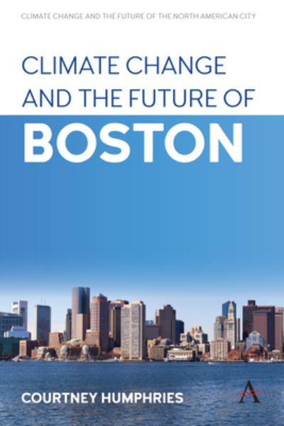 Climate Change and the Future of Boston - Climate Change and the Future of the North American City - Courtney Humphries - Books - Anthem Press - 9781839980305 - May 31, 2025