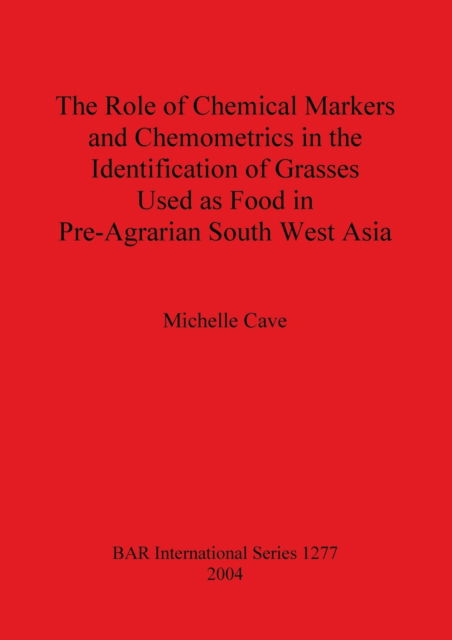 Cover for Michelle Cave · Role of Chemical Markers and Chemometrics in the Identification of Grasses Used As Food in Pre-agrarian... (Book) (2004)