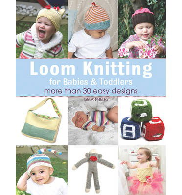 Cover for Isela Phelps · Loom Knitting for Babies &amp; Toddlers: More Than 30 Easy Designs (Paperback Bog) (2013)