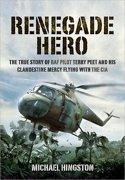 Renegade Hero: the True Story of Raf Pilot Terry Peet and His Clandestine Mercy Flying With the Cia - Michael Hingston - Books - Pen & Sword Books Ltd - 9781848845305 - December 1, 2011