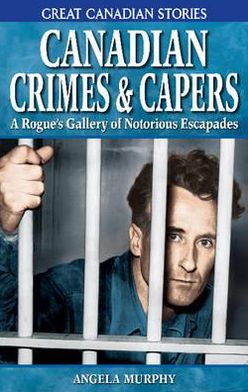 Cover for Angela Murphy · Canadian Crimes and Capers: A Rogue's Gallery of Notorious Escapades (Paperback Book) (2005)