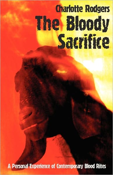 Cover for Charlotte Rodgers · Bloody Sacrifice: A Personal Experience of Contemporary Blood Rites (Paperback Book) [New edition] (2011)