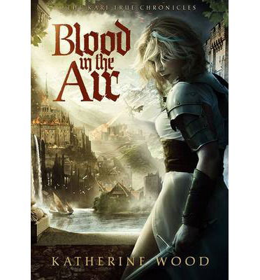 Cover for Katherine Wood · Blood in the Air: The Kari True Chronicles (Paperback Book) (2014)