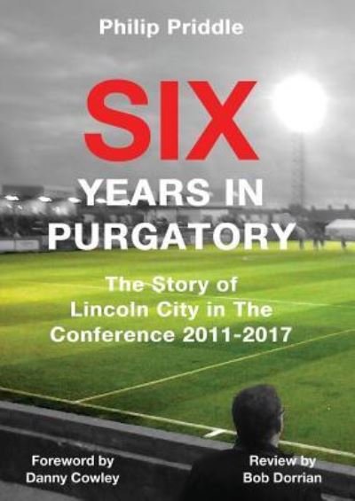 Cover for Priddle Philip · Six Years in Purgatory: The Story of Lincoln City in the Conference 2011-2017 (Paperback Bog) (2017)