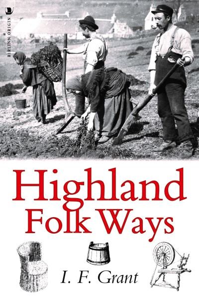 Highland Folk Ways - Isobel Grant - Livros - Birlinn General - 9781912476305 - 27 de setembro de 2018