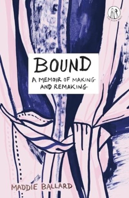 Cover for Maddie Ballard · Bound: A Memoir of Making and Remaking - The Emma Press Prose Pamphlets (Paperback Book) (2024)