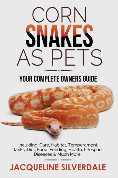 Cover for Jacqueline Silverdale · Corn Snakes as Pets - Your Complete Owners Guide: Including: Care, Habitat, Temperament, Tanks, Diet, Food, Feeding, Health, Lifespan, Diseases and Much More! (Paperback Book) (2020)