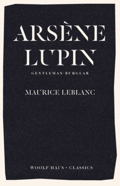 Arsene Lupin, Gentleman-Burglar: The International Bestseller and Inspiration for the Smash-Hit Series - Arsene Lupin - Maurice LeBlanc - Books - Woolf Haus Publishing - 9781922491305 - May 20, 2021