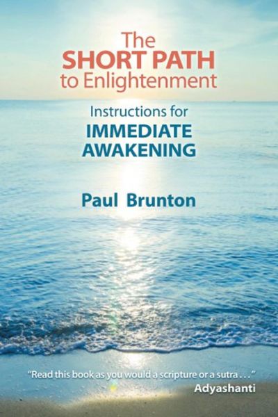 The Short Path to Enlightenment: Instructions for Immediate Awakening - Paul Brunton - Książki - Larson Publications - 9781936012305 - 1 lipca 2014