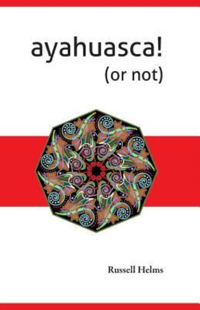 Ayahuasca! (or not) - Russell Helms - Kirjat - sij books - 9781943661305 - maanantai 16. lokakuuta 2017