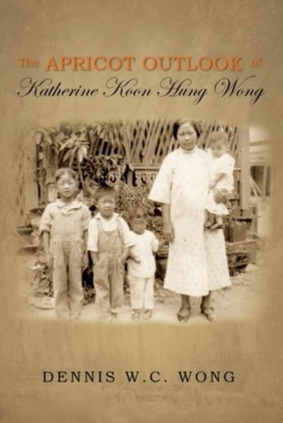 Cover for Dennis W C Wong · The Apricot Outlook of Katherine Koon Hung Wong (Paperback Book) (2019)